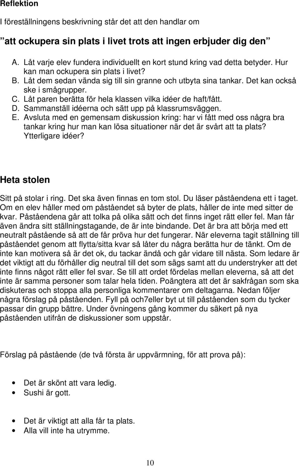 Det kan också ske i smågrupper. C. Låt paren berätta för hela klassen vilka idéer de haft/fått. D. Sammanställ idéerna och sätt upp på klassrumsväggen. E.