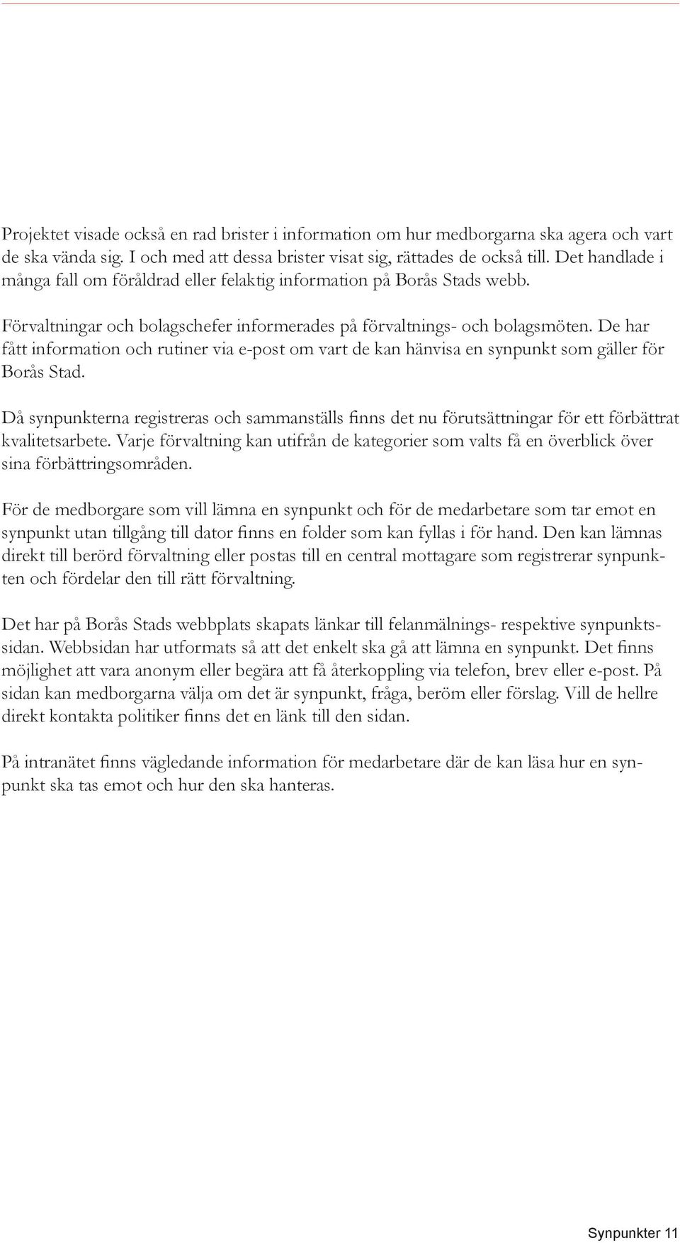 De har fått information och rutiner via e-post om vart de kan hänvisa en synpunkt som gäller för Borås Stad.