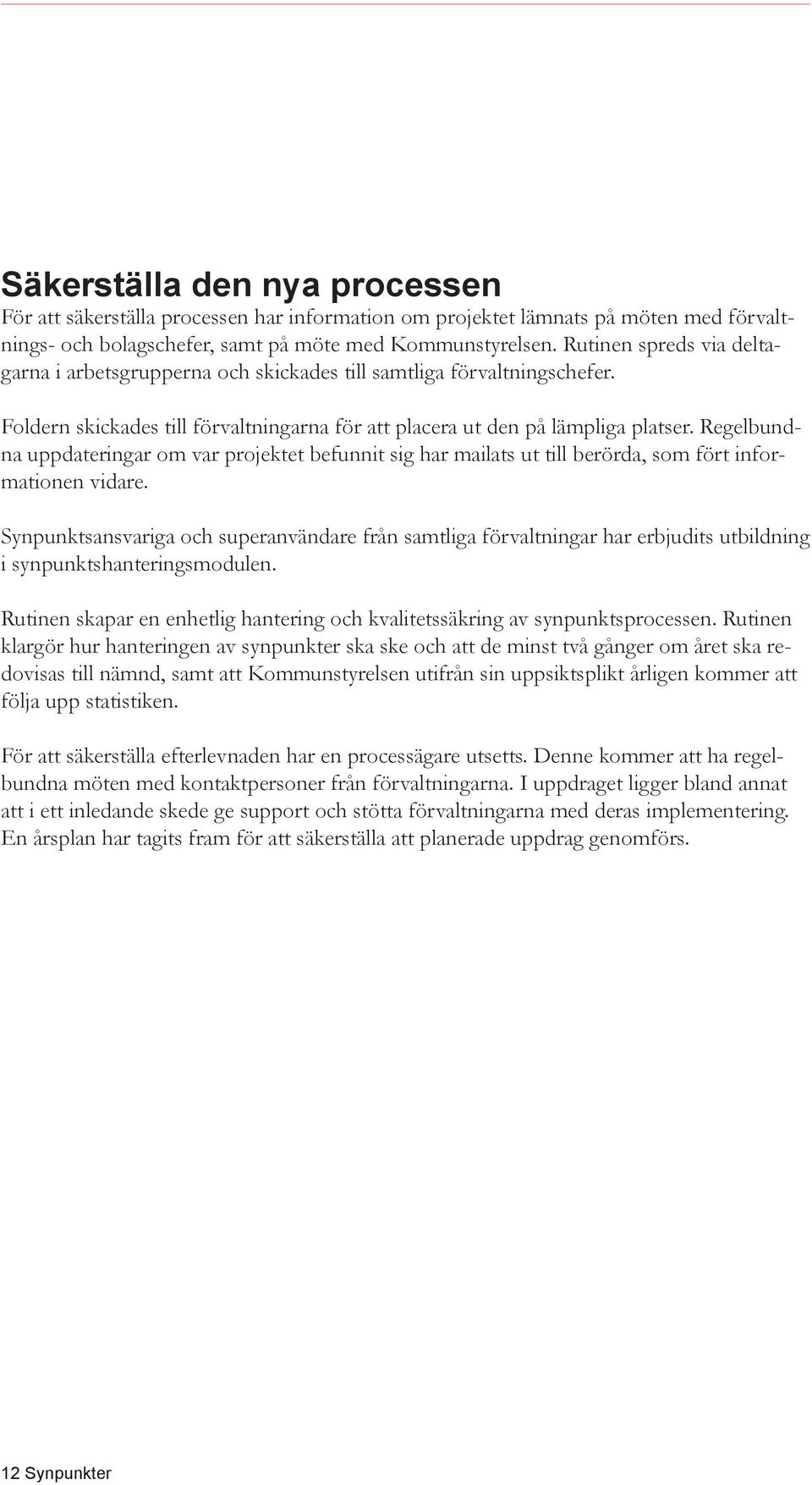 Regelbundna uppdateringar om var projektet befunnit sig har mailats ut till berörda, som fört informationen vidare.