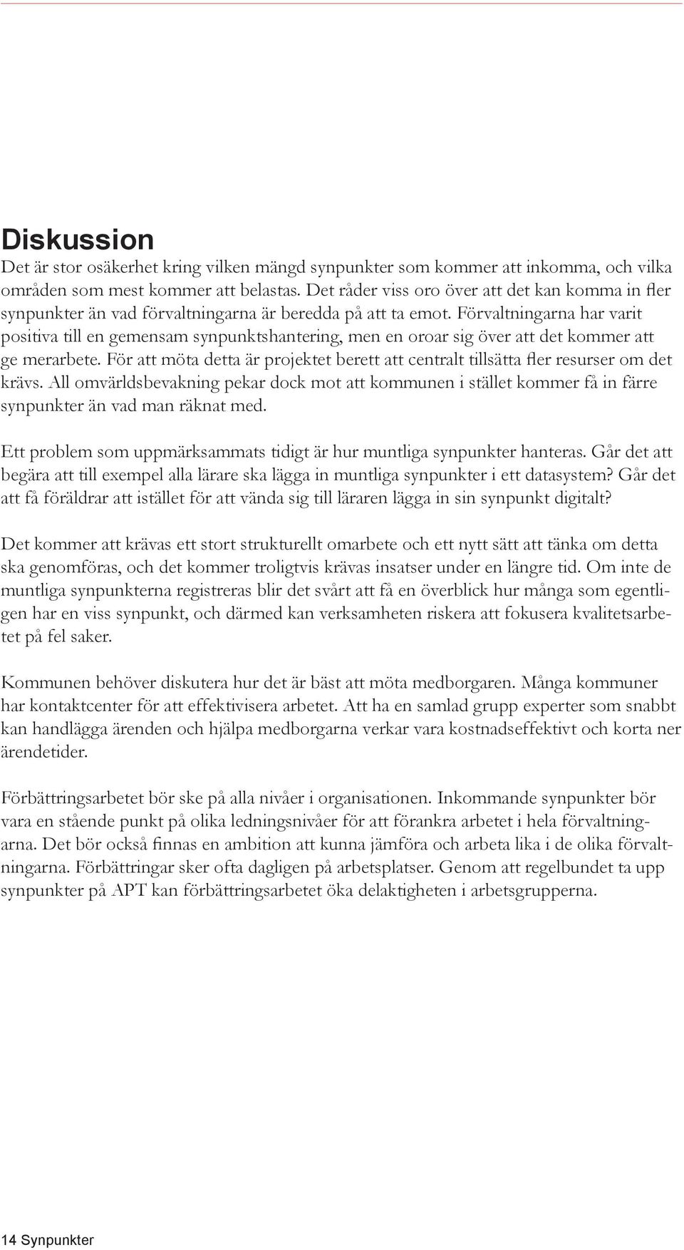 Förvaltningarna har varit positiva till en gemensam synpunktshantering, men en oroar sig över att det kommer att ge merarbete.