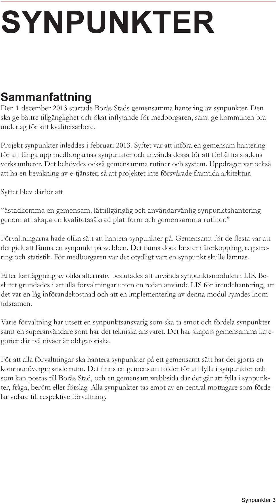 Syftet var att införa en gemensam hantering för att fånga upp medborgarnas synpunkter och använda dessa för att förbättra stadens verksamheter. Det behövdes också gemensamma rutiner och system.