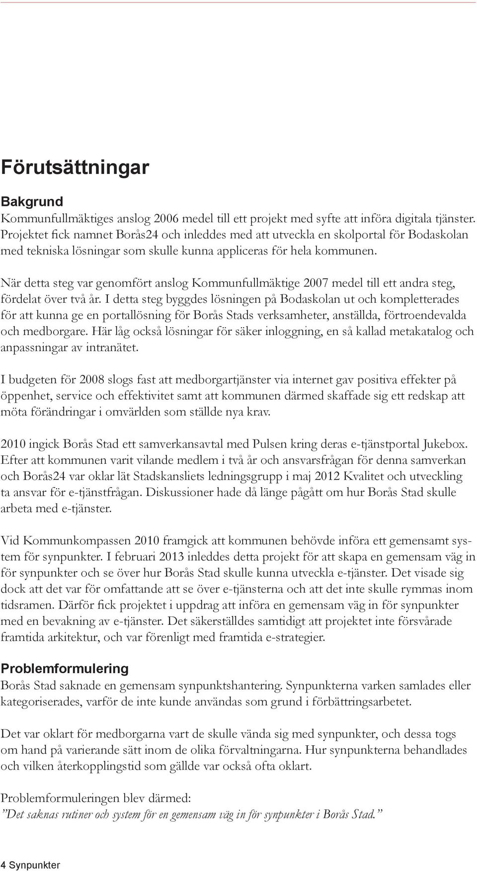 När detta steg var genomfört anslog Kommunfullmäktige 2007 medel till ett andra steg, fördelat över två år.