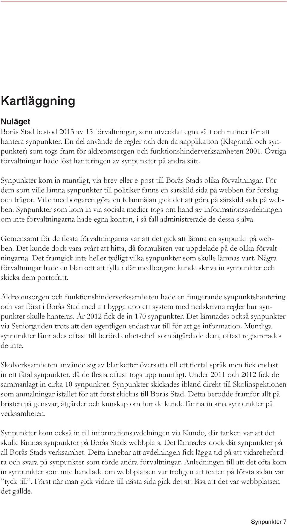 Övriga förvaltningar hade löst hanteringen av synpunkter på andra sätt. Synpunkter kom in muntligt, via brev eller e-post till Borås Stads olika förvaltningar.