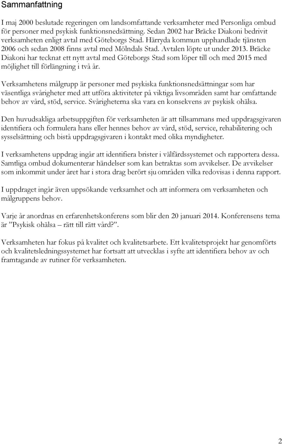 Bräcke Diakoni har tecknat ett nytt avtal med Göteborgs Stad som löper till och med 2015 med möjlighet till förlängning i två år.