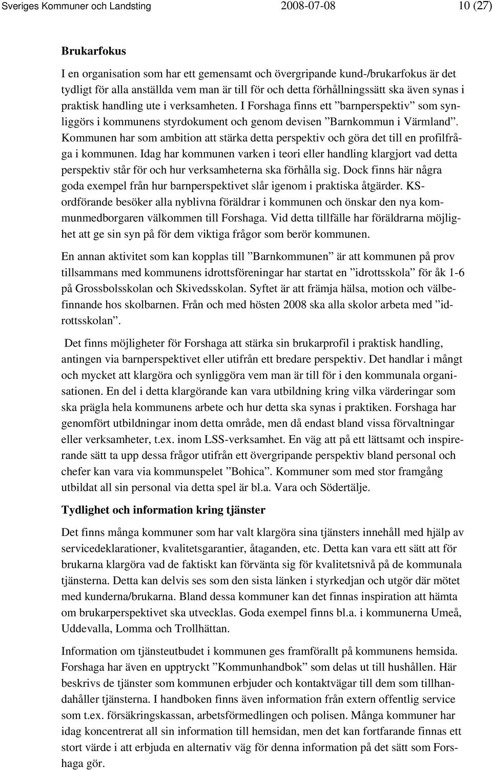 Kommunen har som ambition att stärka detta perspektiv och göra det till en profilfråga i kommunen.