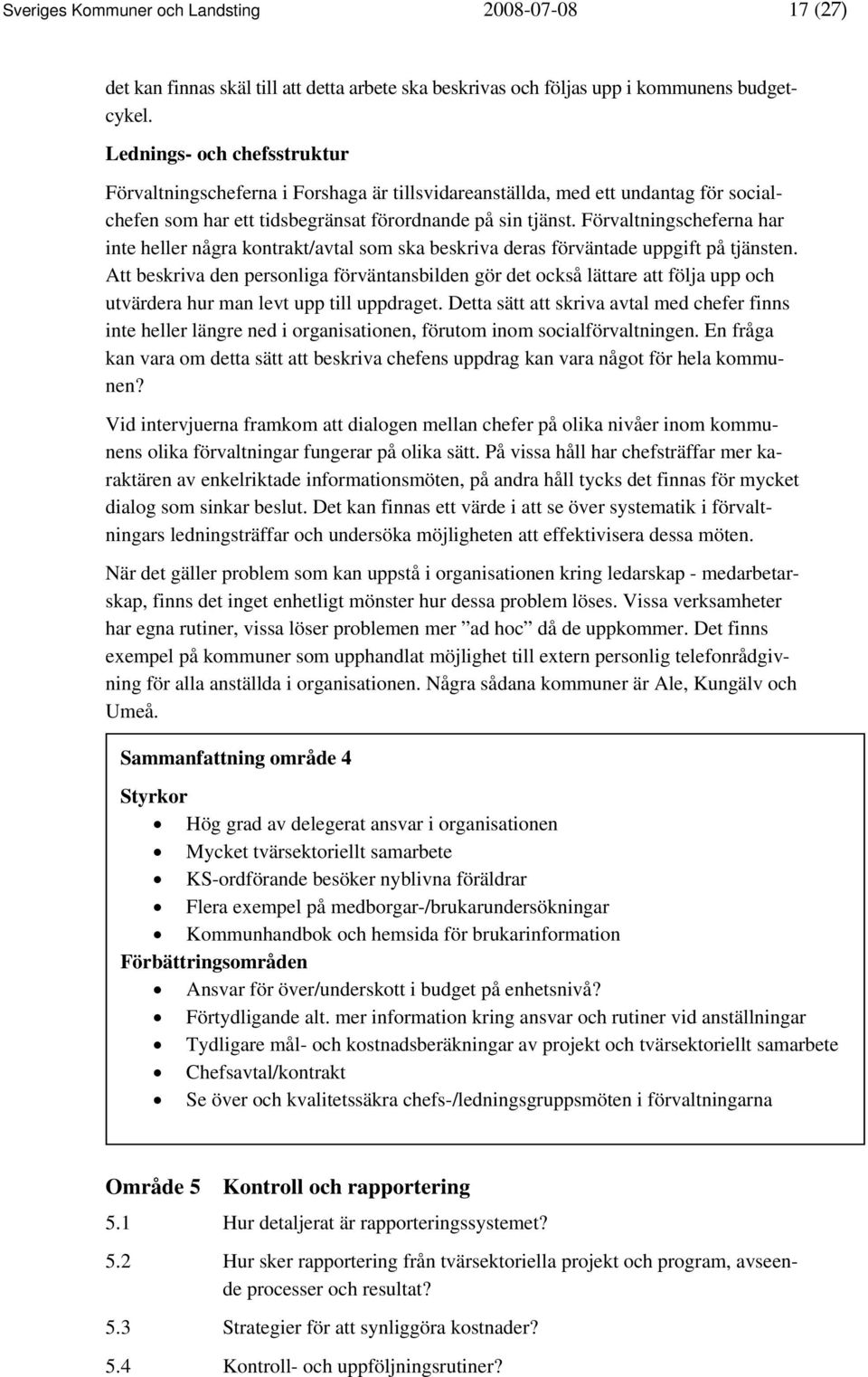 Förvaltningscheferna har inte heller några kontrakt/avtal som ska beskriva deras förväntade uppgift på tjänsten.