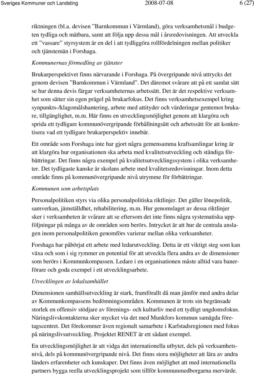 Kommunernas förmedling av tjänster Brukarperspektivet finns närvarande i Forshaga. På övergripande nivå uttrycks det genom devisen Barnkommun i Värmland.