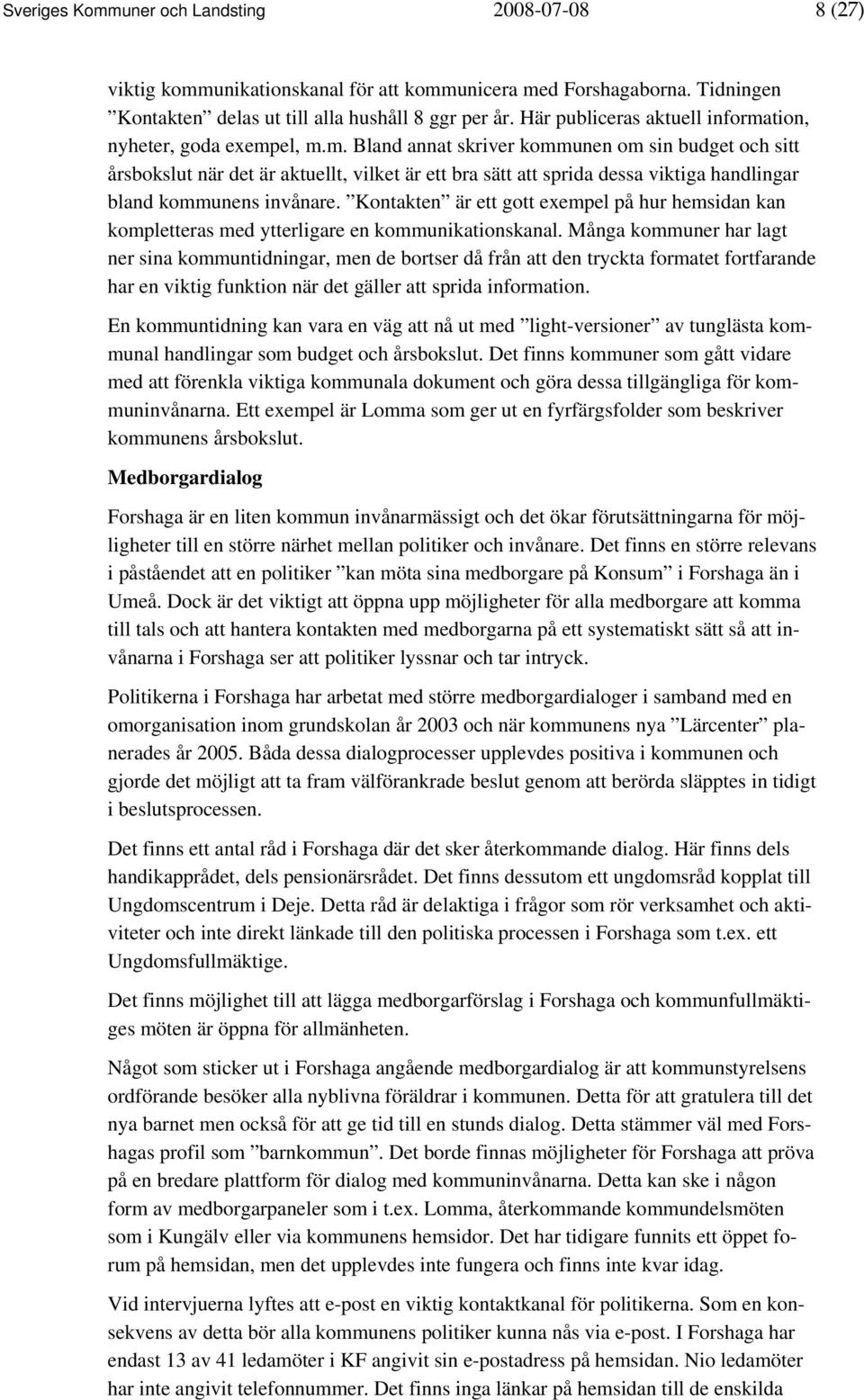 Kontakten är ett gott exempel på hur hemsidan kan kompletteras med ytterligare en kommunikationskanal.
