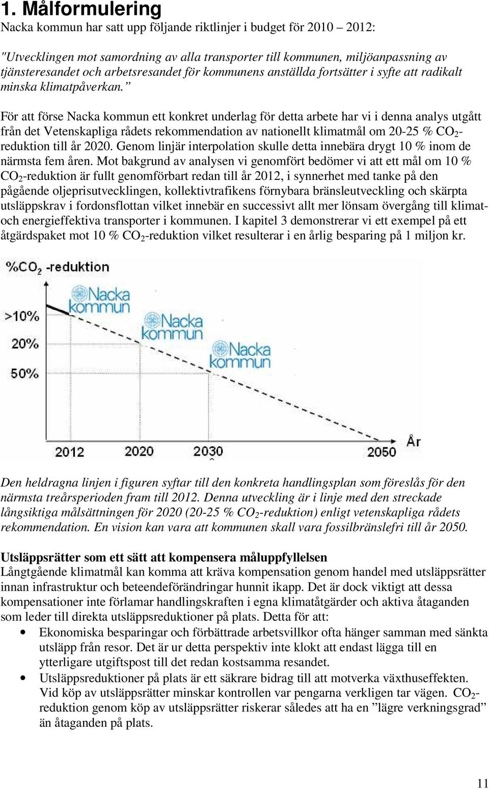 För att förse Nacka kommun ett konkret underlag för detta arbete har vi i denna analys utgått från det Vetenskapliga rådets rekommendation av nationellt klimatmål om 2-25 % CO 2 - reduktion till år