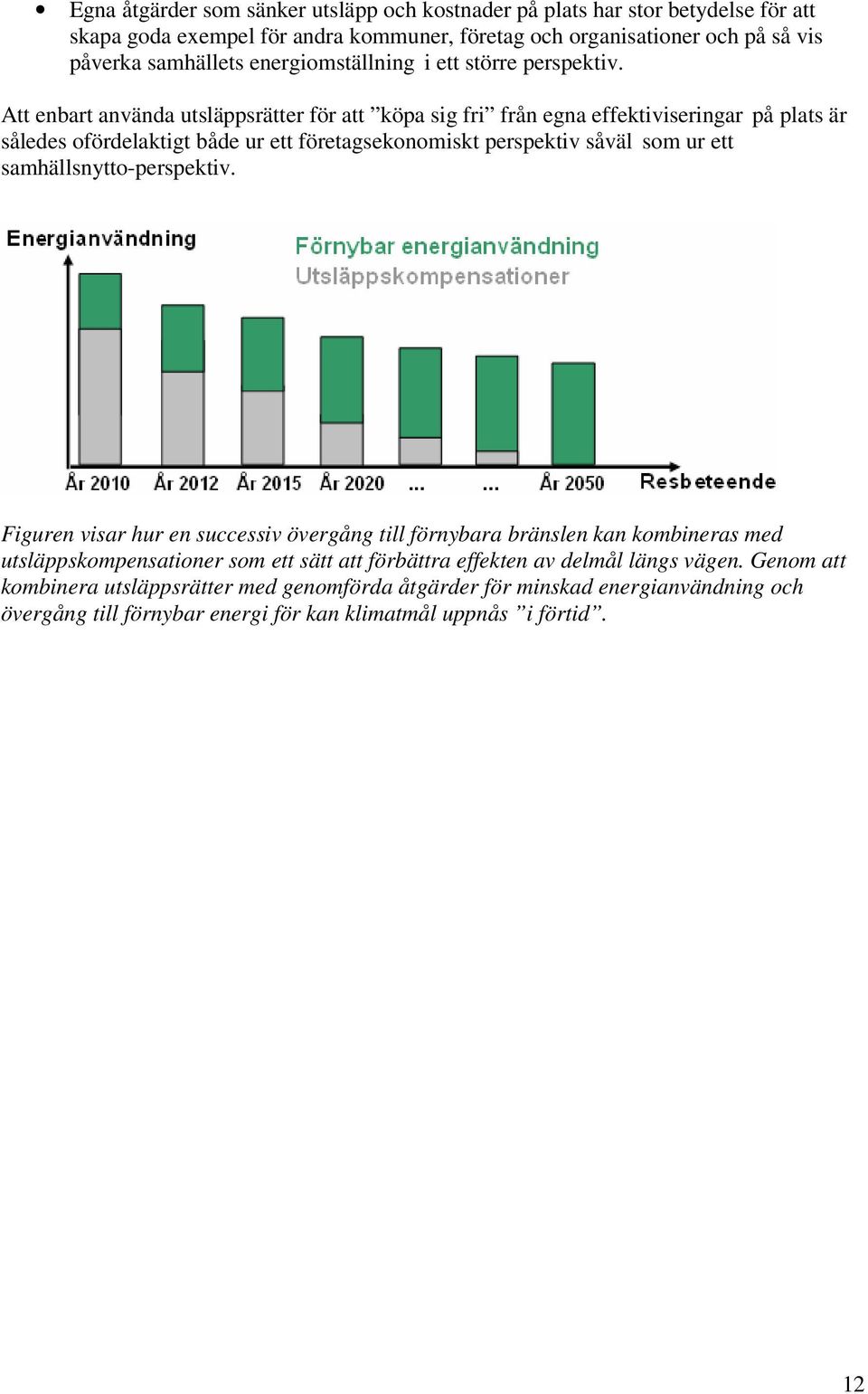 Att enbart använda utsläppsrätter för att köpa sig fri från egna effektiviseringar på plats är således ofördelaktigt både ur ett företagsekonomiskt perspektiv såväl som ur ett