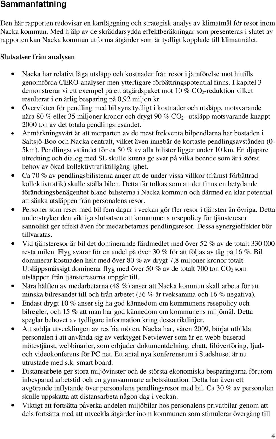 Slutsatser från analysen Nacka har relativt låga utsläpp och kostnader från resor i jämförelse mot hittills genomförda CERO-analyser men ytterligare förbättringspotential finns.