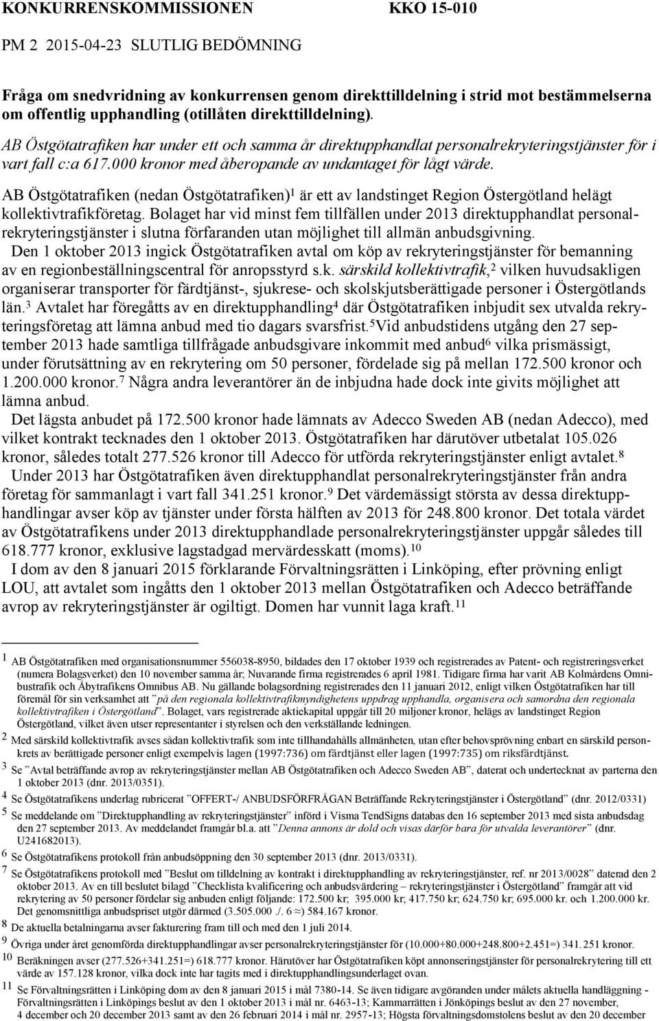 AB Östgötatrafiken (nedan Östgötatrafiken) 1 är ett av landstinget Region Östergötland helägt kollektivtrafikföretag.