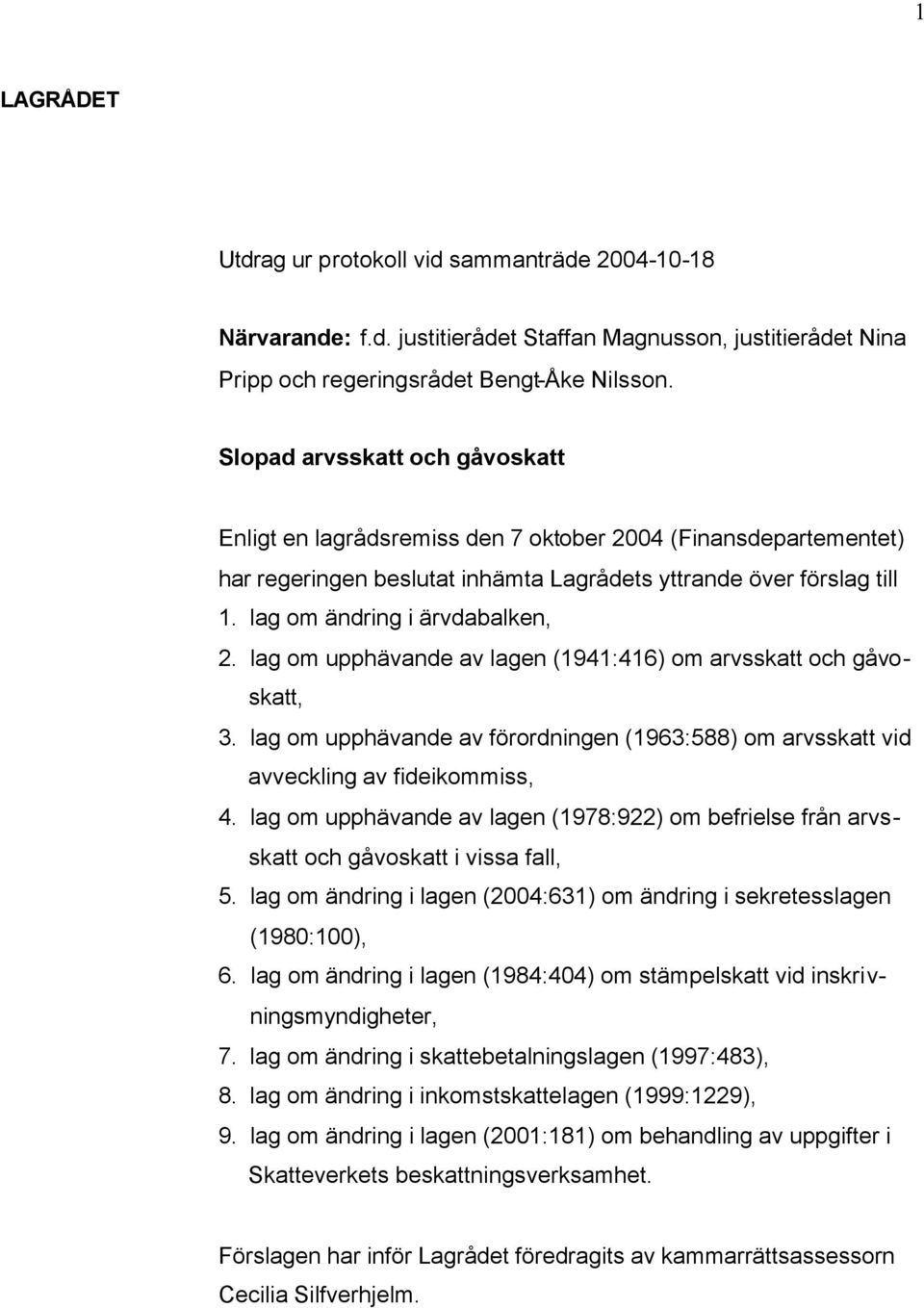 lag om upphävande av lagen (1941:416) om arvsskatt och gåvoskatt, 3. lag om upphävande av förordningen (1963:588) om arvsskatt vid avveckling av fideikommiss, 4.