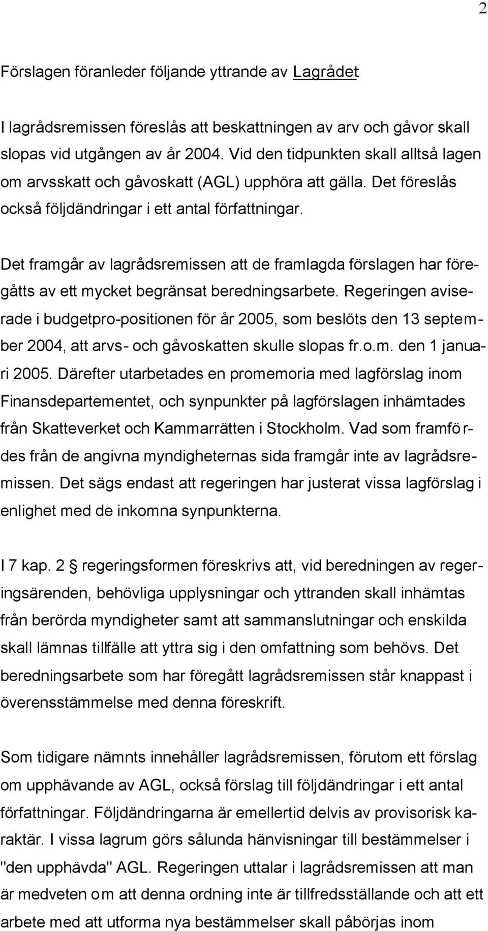 Det framgår av lagrådsremissen att de framlagda förslagen har föregåtts av ett mycket begränsat beredningsarbete.