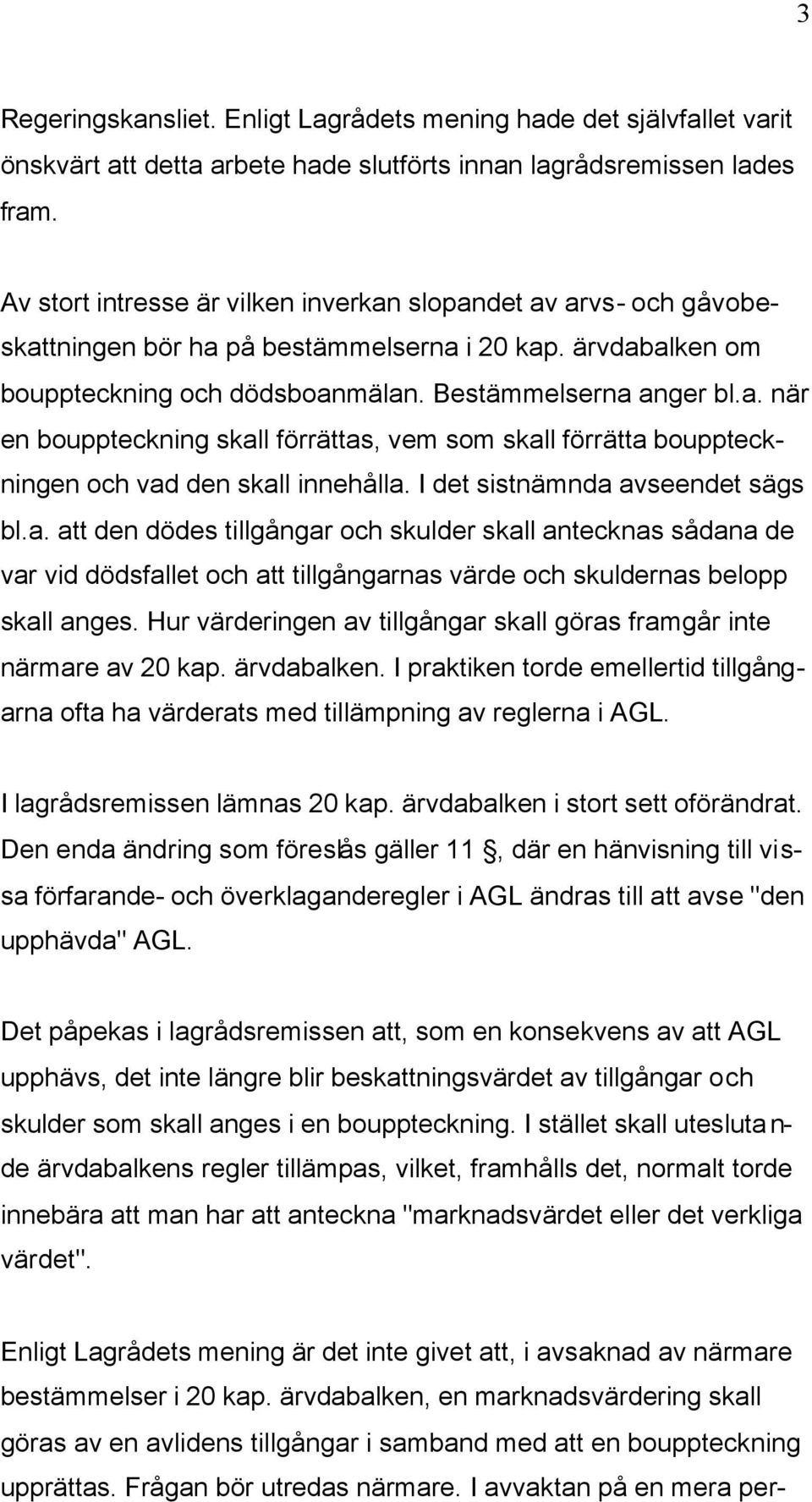 I det sistnämnda avseendet sägs bl.a. att den dödes tillgångar och skulder skall antecknas sådana de var vid dödsfallet och att tillgångarnas värde och skuldernas belopp skall anges.