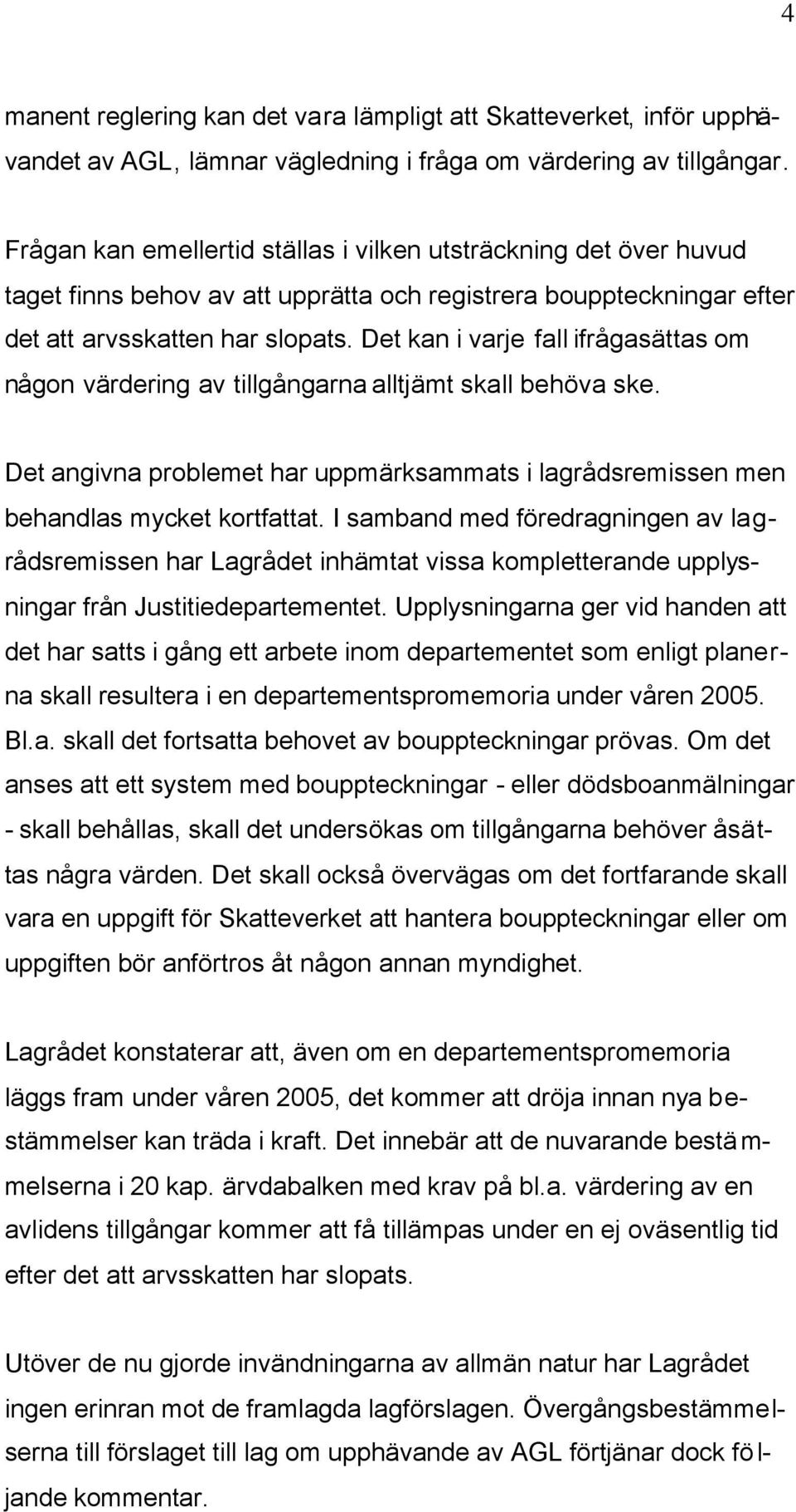 Det kan i varje fall ifrågasättas om någon värdering av tillgångarna alltjämt skall behöva ske. Det angivna problemet har uppmärksammats i lagrådsremissen men behandlas mycket kortfattat.