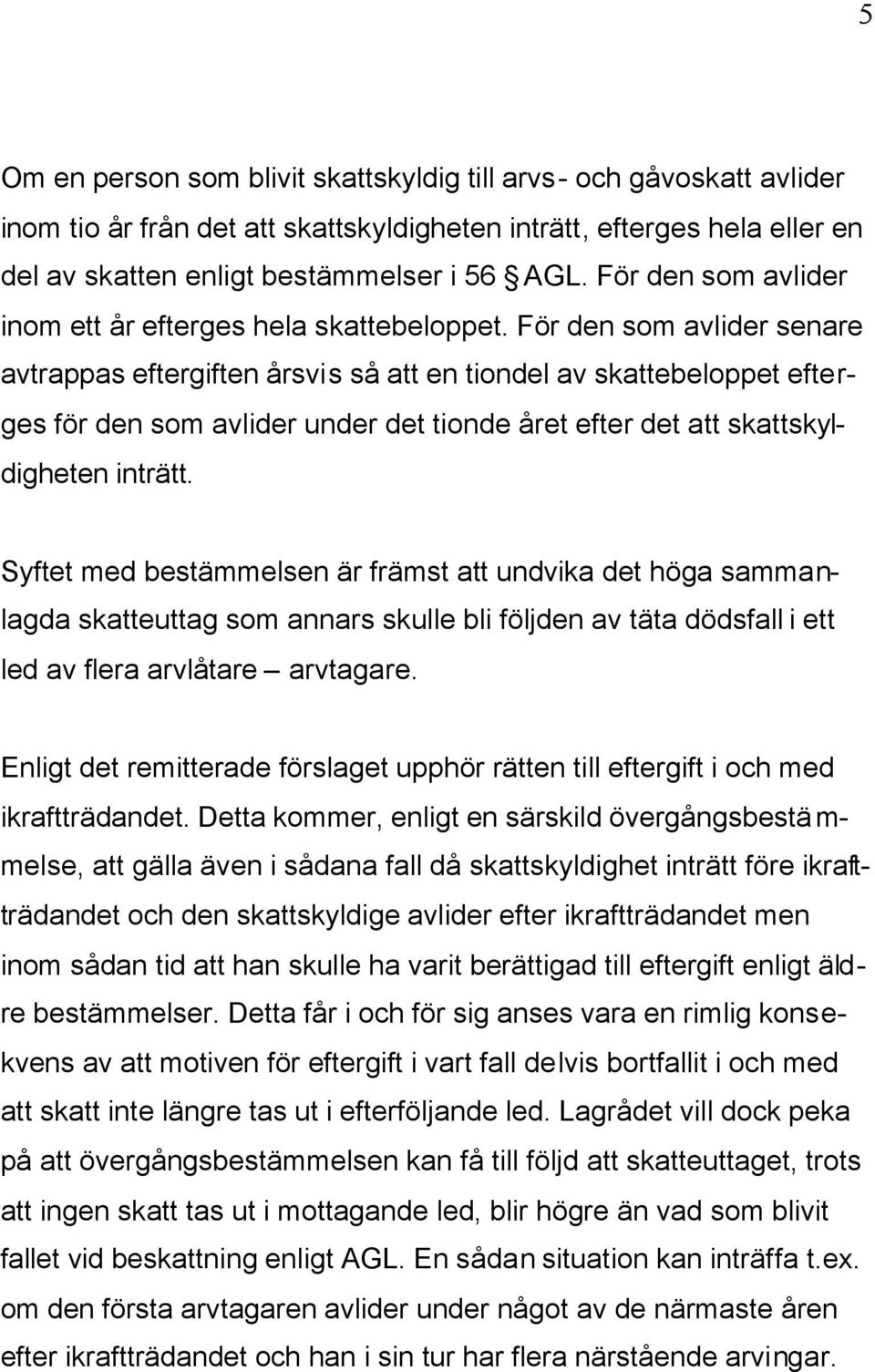 För den som avlider senare avtrappas eftergiften årsvis så att en tiondel av skattebeloppet efterges för den som avlider under det tionde året efter det att skattskyldigheten inträtt.