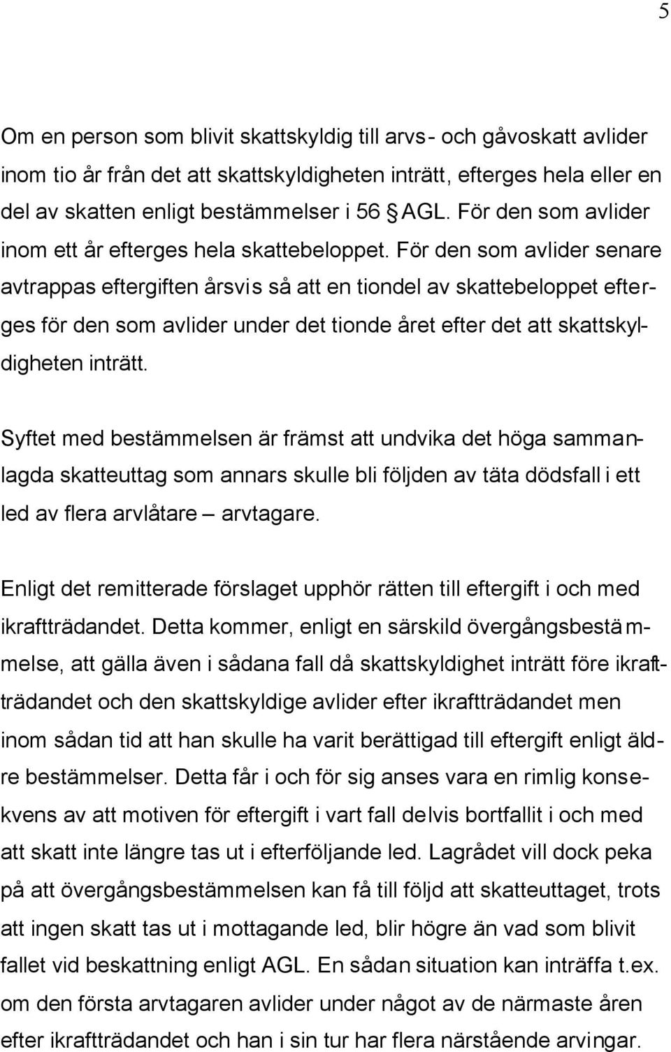 För den som avlider senare avtrappas eftergiften årsvis så att en tiondel av skattebeloppet efterges för den som avlider under det tionde året efter det att skattskyldigheten inträtt.