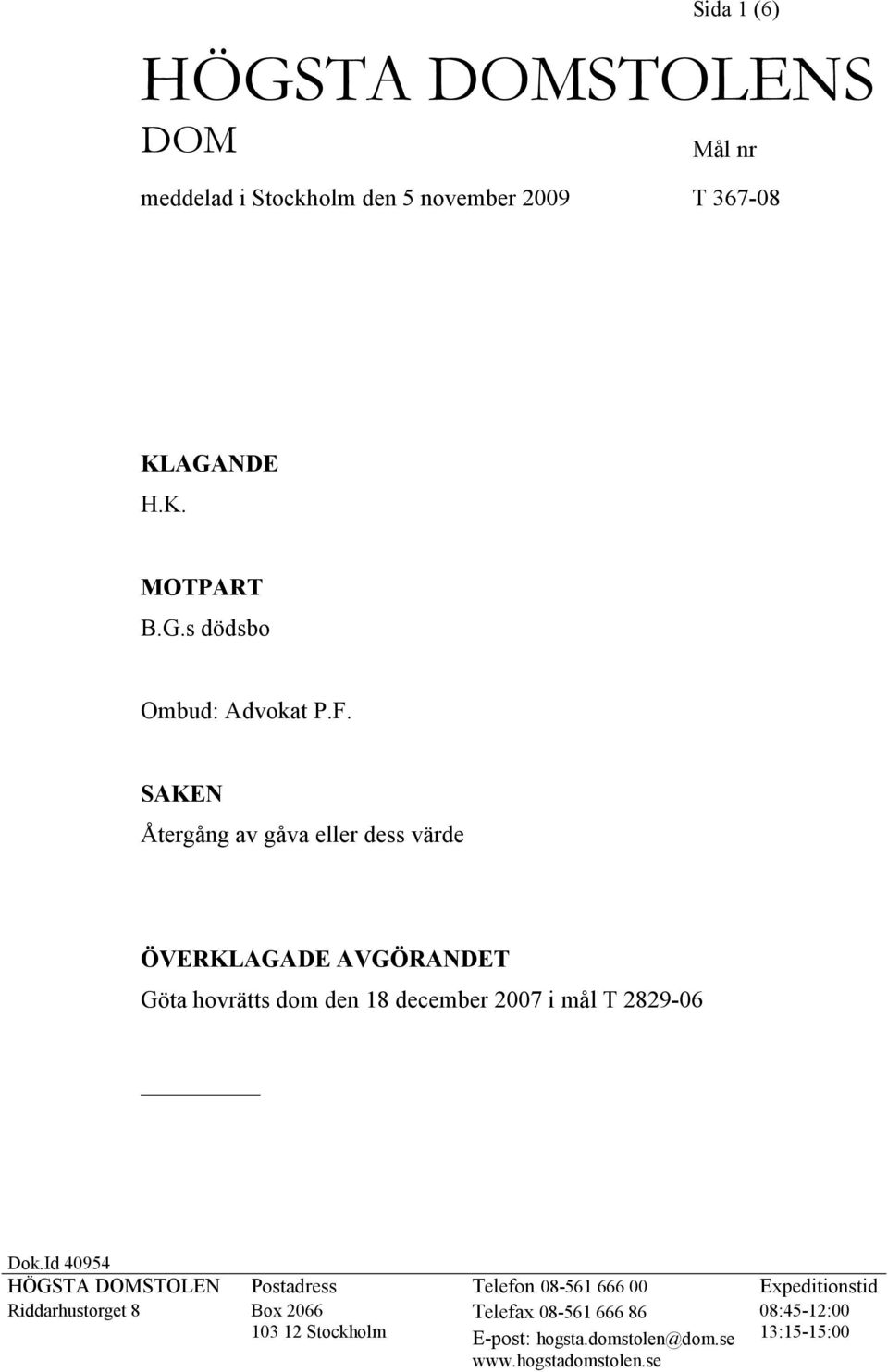 Dok.Id 40954 HÖGSTA DOMSTOLEN Postadress Telefon 08-561 666 00 Expeditionstid Riddarhustorget 8 Box 2066 Telefax 08-561