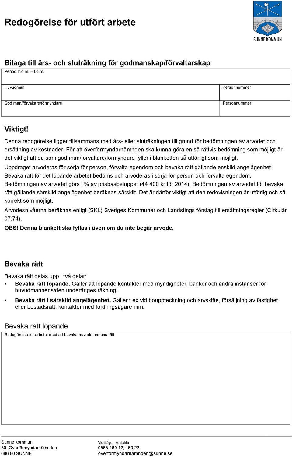 För att överförmyndarnämnden ska kunna göra en så rättvis bedömning som möjligt är det viktigt att du som god man/förvaltare/förmyndare fyller i blanketten så utförligt som möjligt.