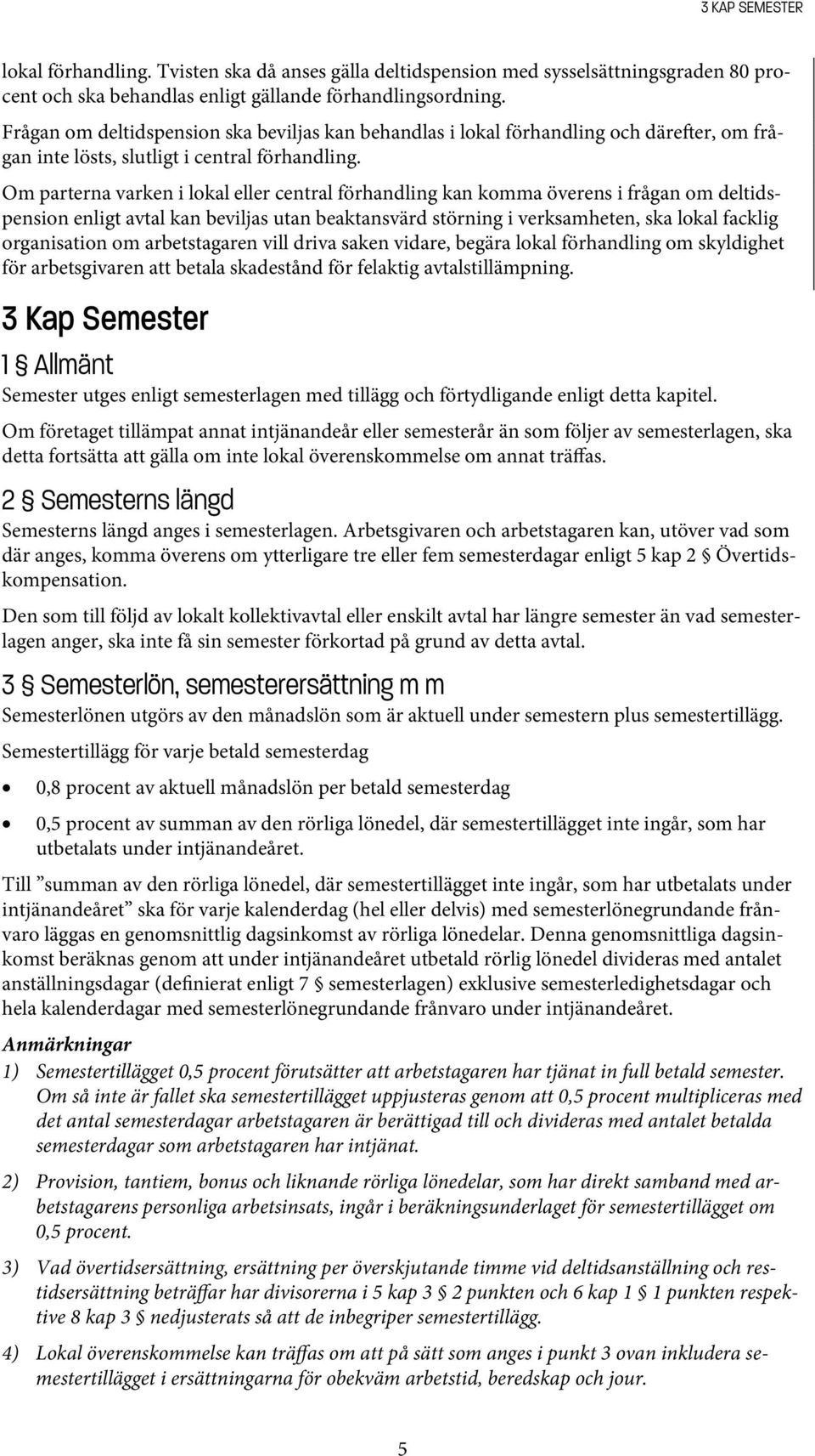 Om parterna varken i lokal eller central förhandling kan komma överens i frågan om deltidspension enligt avtal kan beviljas utan beaktansvärd störning i verksamheten, ska lokal facklig organisation