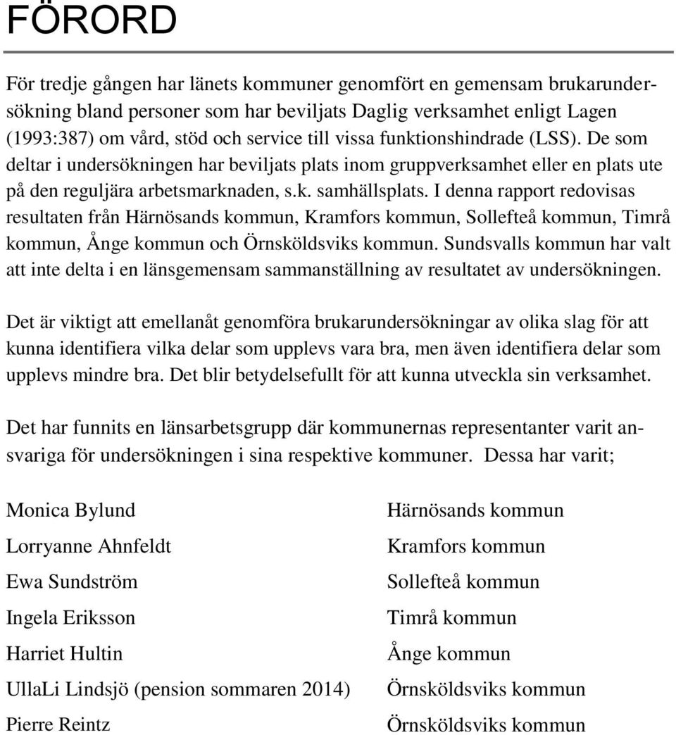 I denna rapport redovisas resultaten från Härnösands kommun, Kramfors kommun, Sollefteå kommun, Timrå kommun, Ånge kommun och Örnsköldsviks kommun.