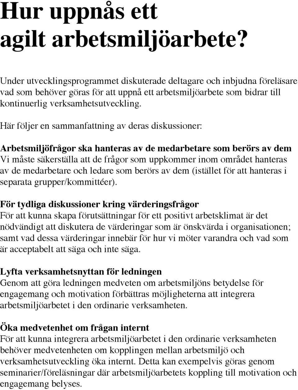 Här följer en sammanfattning av deras diskussioner: Arbetsmiljöfrågor ska hanteras av de medarbetare som berörs av dem Vi måste säkerställa att de frågor som uppkommer inom området hanteras av de