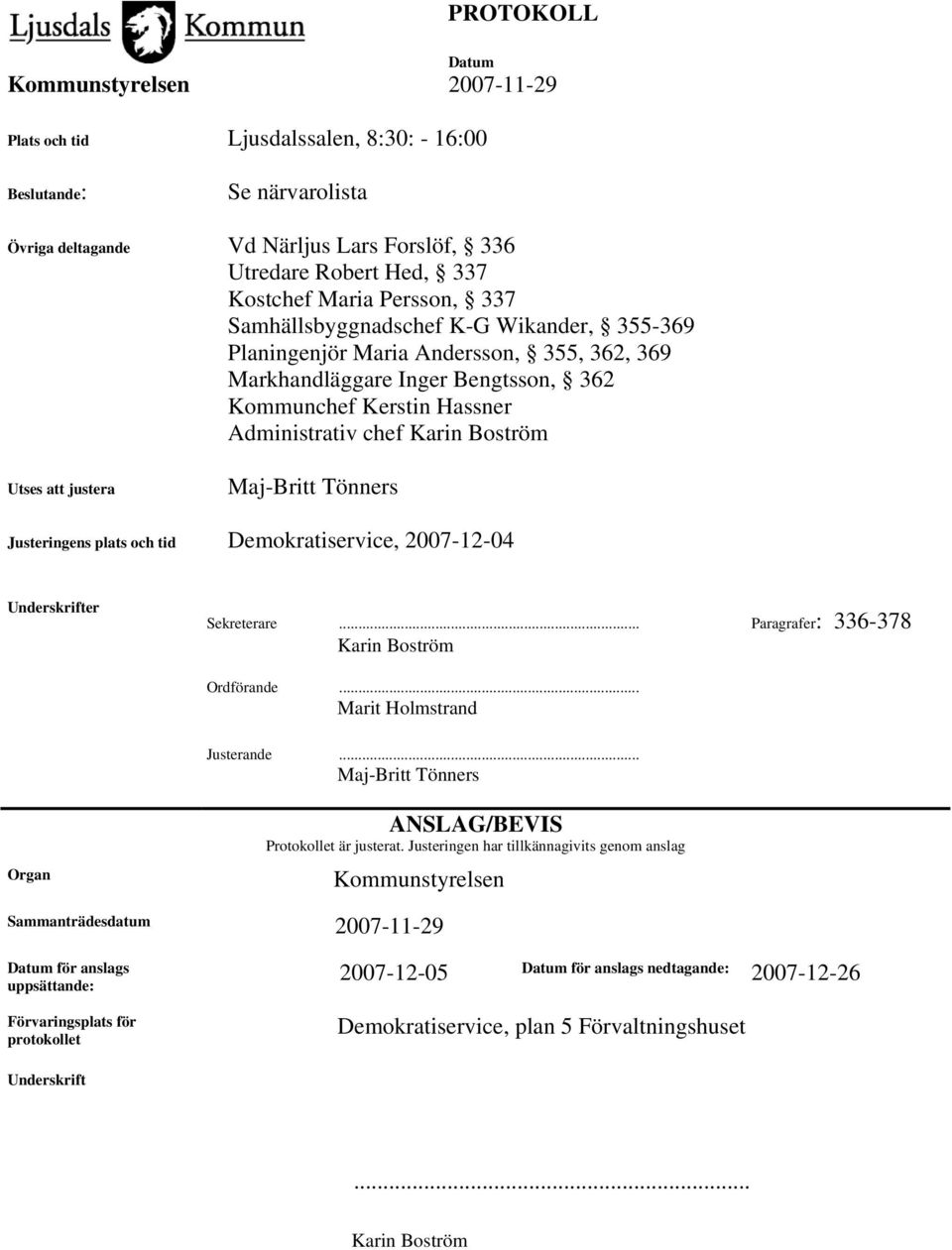 Justeringens plats och tid Demokratiservice, 2007-12-04 Underskrifter Sekreterare... Paragrafer: 336-378 Karin Boström Ordförande... Marit Holmstrand Justerande.