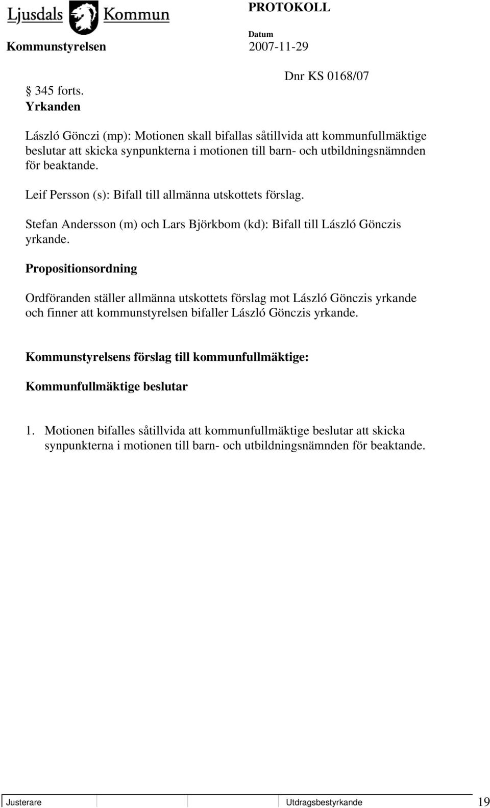 beaktande. Leif Persson (s): Bifall till allmänna utskottets förslag. Stefan Andersson (m) och Lars Björkbom (kd): Bifall till László Gönczis yrkande.