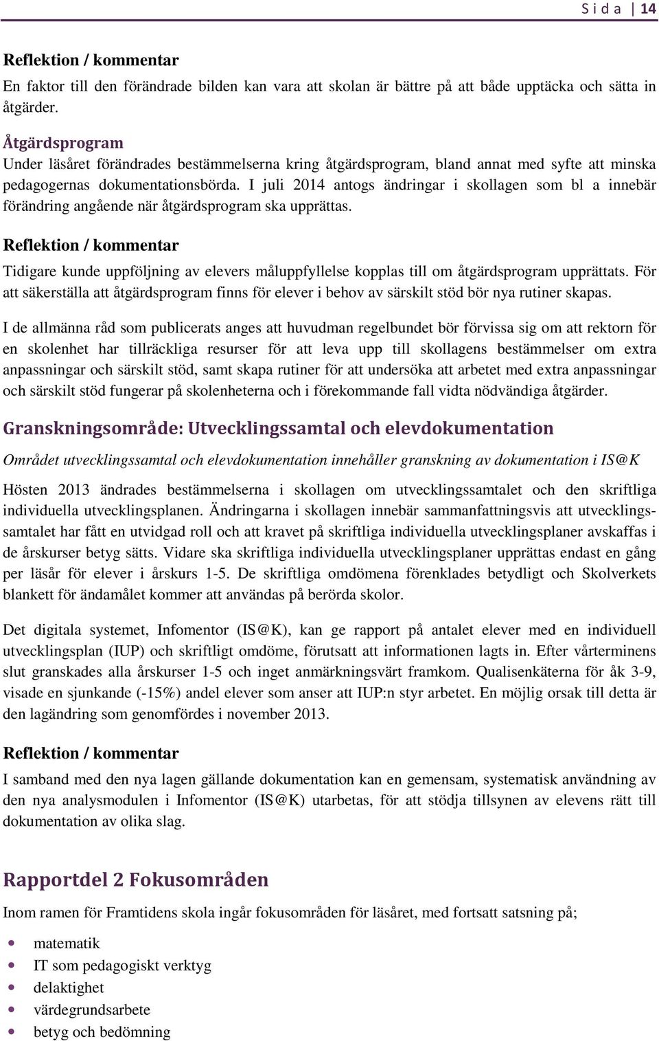 I juli 2014 antogs ändringar i skollagen som bl a innebär förändring angående när åtgärdsprogram ska upprättas.
