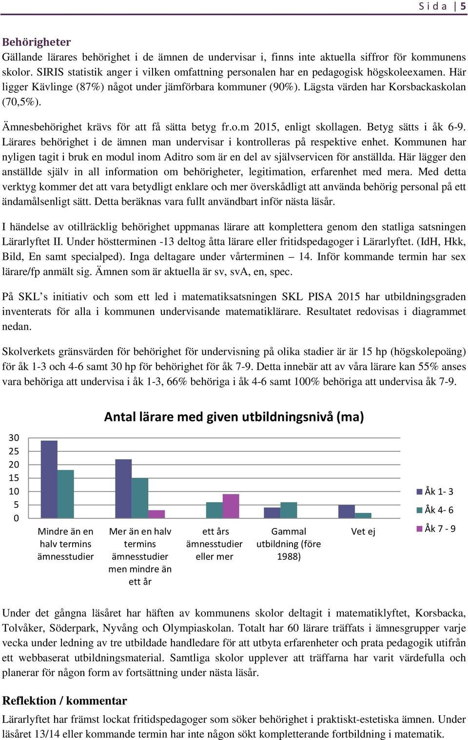 Ämnesbehörighet krävs för att få sätta betyg fr.o.m 2015, enligt skollagen. Betyg sätts i åk 6-9. Lärares behörighet i de ämnen man undervisar i kontrolleras på respektive enhet.