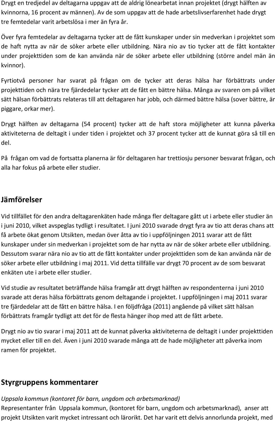 Över fyra femtedelar av deltagarna tycker att de fått kunskaper under sin medverkan i projektet som de haft nytta av när de söker arbete eller utbildning.