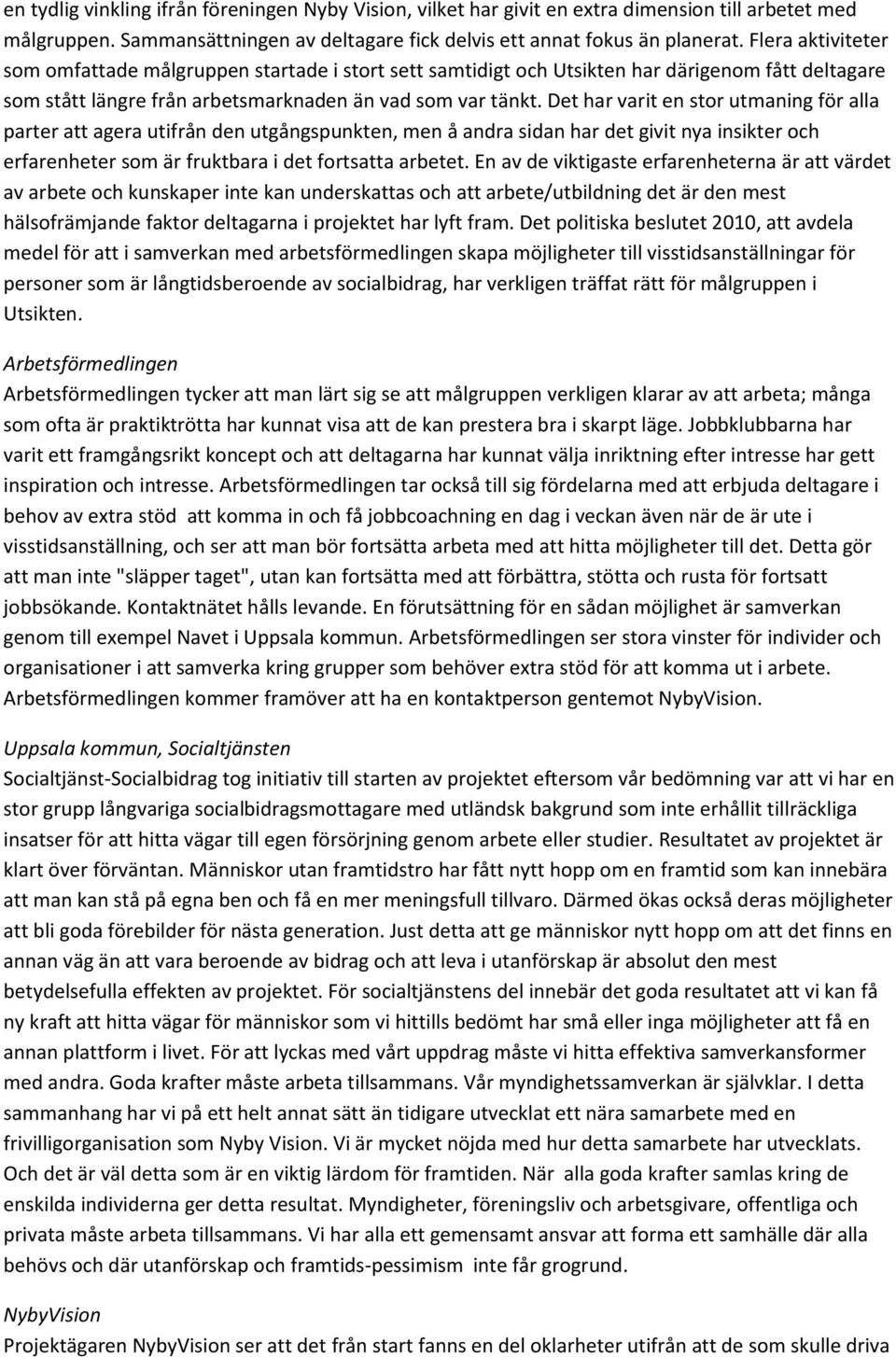 Det har varit en stor utmaning för alla parter att agera utifrån den utgångspunkten, men å andra sidan har det givit nya insikter och erfarenheter som är fruktbara i det fortsatta arbetet.