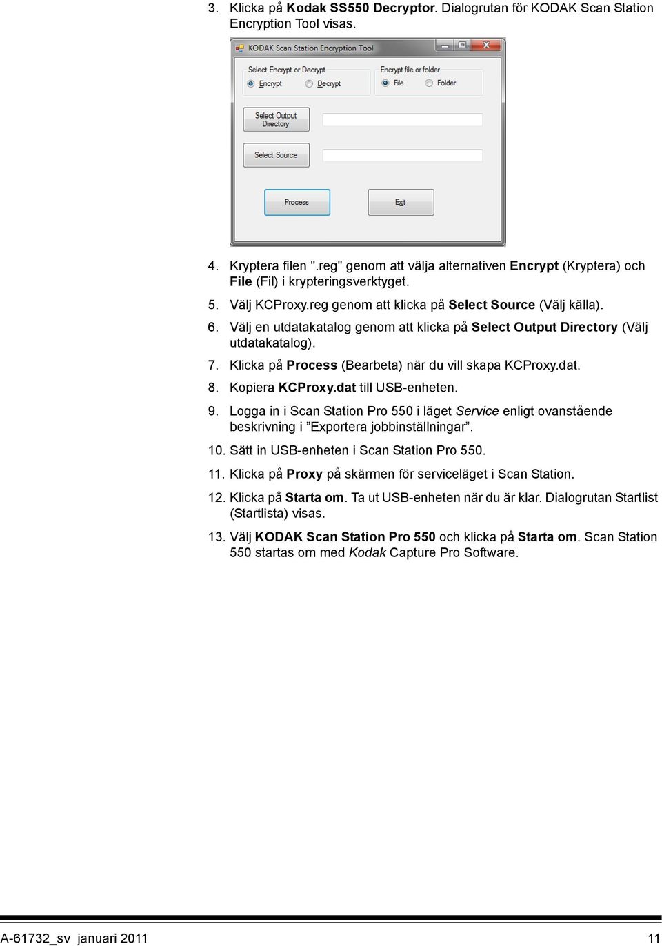 Välj en utdatakatalog genom att klicka på Select Output Directory (Välj utdatakatalog). 7. Klicka på Process (Bearbeta) när du vill skapa KCProxy.dat. 8. Kopiera KCProxy.dat till USB-enheten. 9.