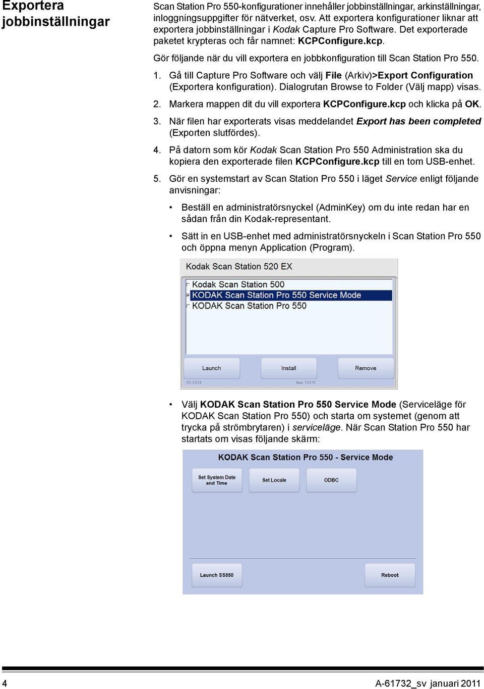 Gör följande när du vill exportera en jobbkonfiguration till Scan Station Pro 550. 1. Gå till Capture Pro Software och välj File (Arkiv)>Export Configuration (Exportera konfiguration).
