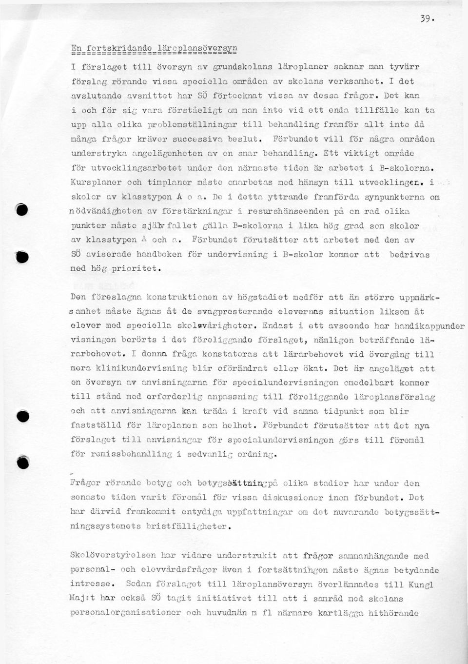 Det kan i och för sig vara förståeligt om man inte vid ett enda tillfälle kan ta upp alla olika problemställningar t i l l behandling framför allt inte då många frågor kräver successiva beslut.