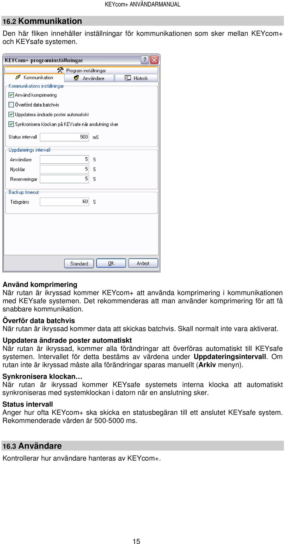 Det rekommenderas att man använder komprimering för att få snabbare kommunikation. Överför data batchvis När rutan är ikryssad kommer data att skickas batchvis. Skall normalt inte vara aktiverat.