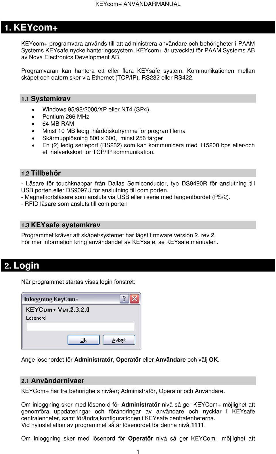 Kommunikationen mellan skåpet och datorn sker via Ethernet (TCP/IP), RS232 eller RS422. 1.1 Systemkrav Windows 95/98/2000/XP eller NT4 (SP4).