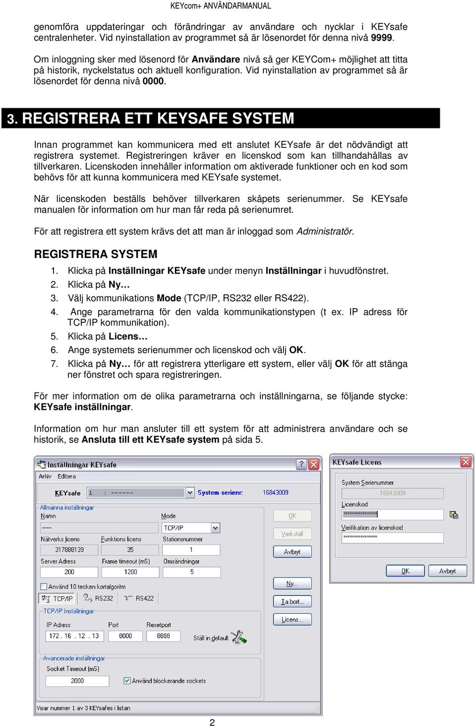 Vid nyinstallation av programmet så är lösenordet för denna nivå 0000. 3.