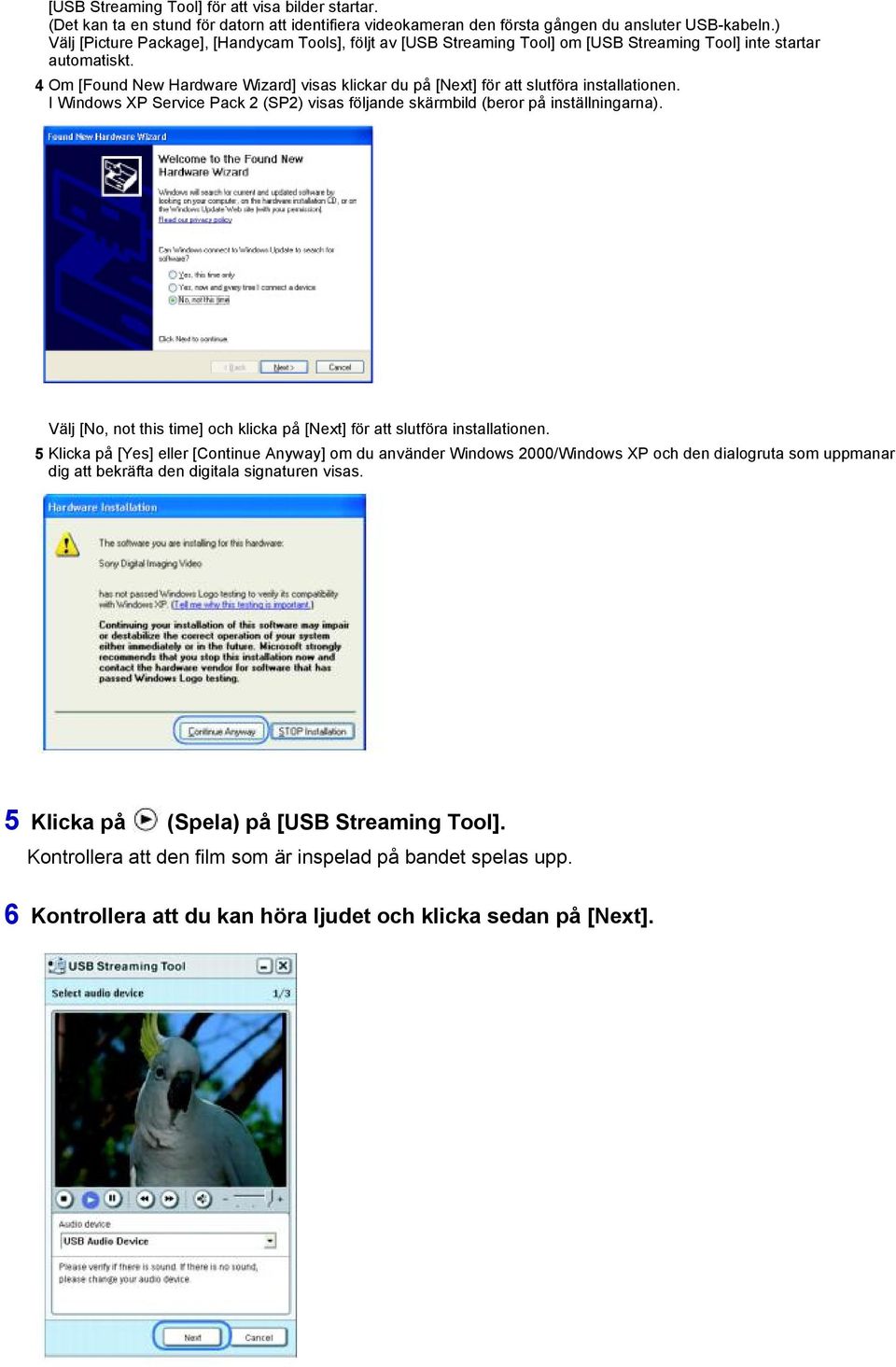 4 Om [Found New Hardware Wizard] visas klickar du på [Next] för att slutföra installationen. I Windows XP Service Pack 2 (SP2) visas följande skärmbild (beror på inställningarna).