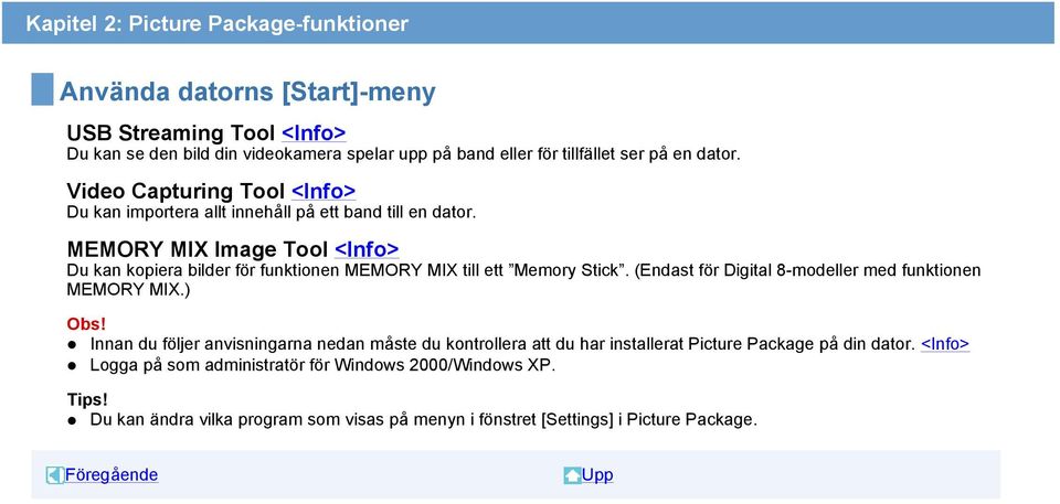 MEMORY MIX Image Tool <Info> Du kan kopiera bilder för funktionen MEMORY MIX till ett Memory Stick. (Endast för Digital 8-modeller med funktionen MEMORY MIX.