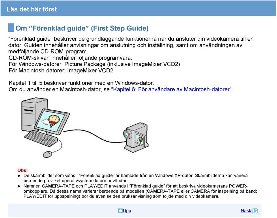 För Windows-datorer: Picture Package (inklusive ImageMixer VCD2) För Macintosh-datorer: ImageMixer VCD2 Kapitel 1 till 5 beskriver funktioner med en Windows-dator.