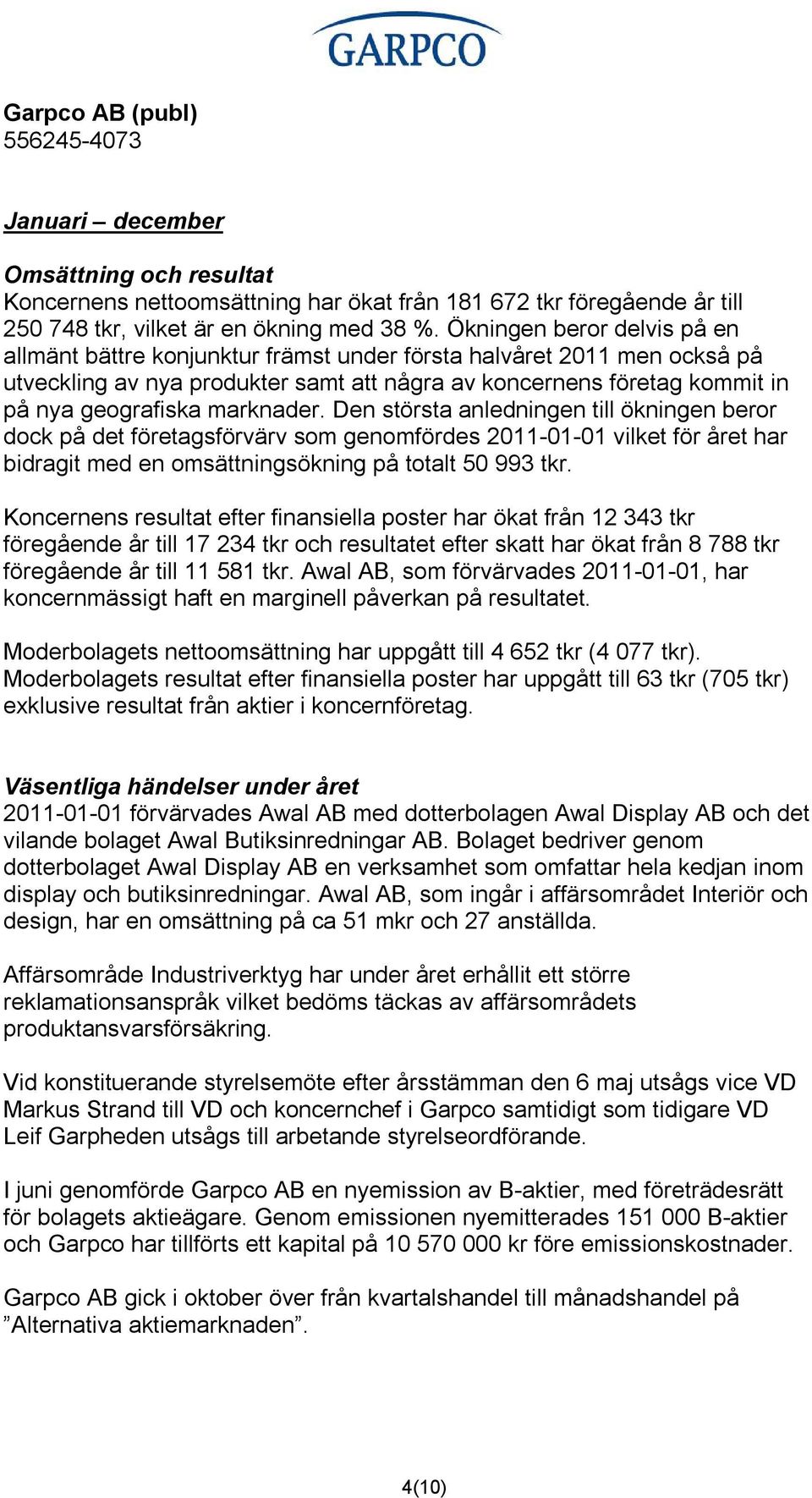 marknader. Den största anledningen till ökningen beror dock på det företagsförvärv som genomfördes 2011 01 01 vilket för året har bidragit med en omsättningsökning på totalt 50 993 tkr.
