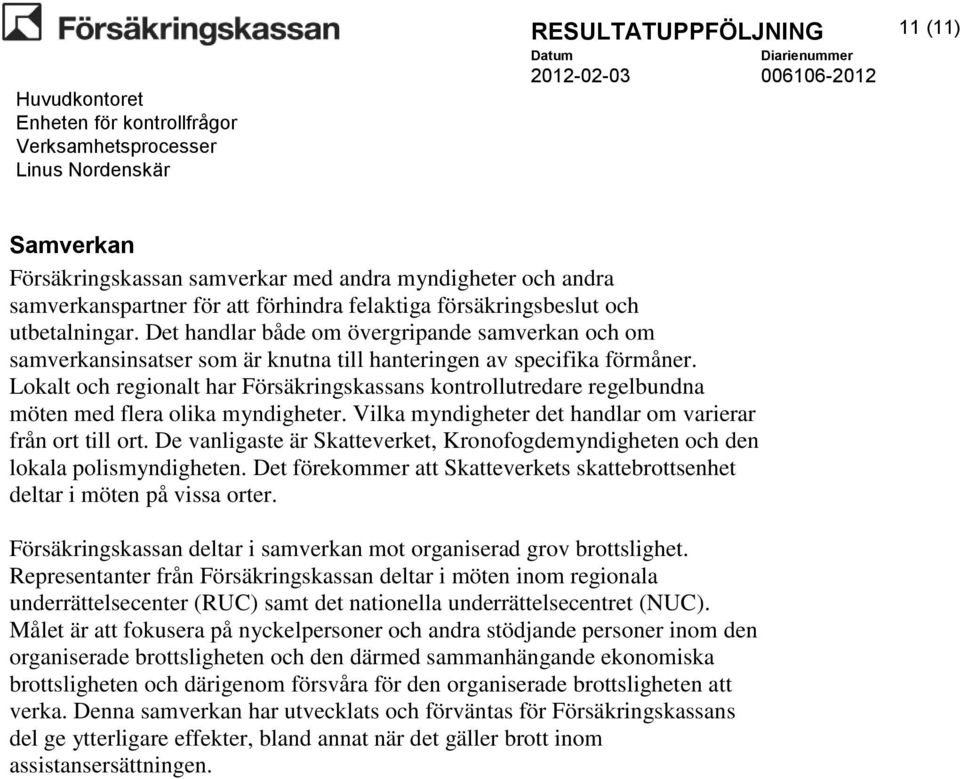 Lokalt och regionalt har Försäkringskassans kontrollutredare regelbundna möten med flera olika myndigheter. Vilka myndigheter det handlar om varierar från ort till ort.