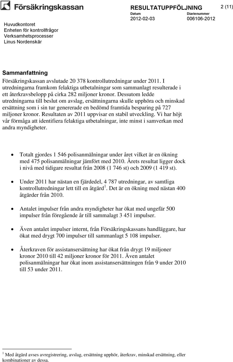 Dessutom ledde utredningarna till beslut om avslag, ersättningarna skulle upphöra och minskad ersättning som i sin tur genererade en bedömd framtida besparing på 727 miljoner kronor.