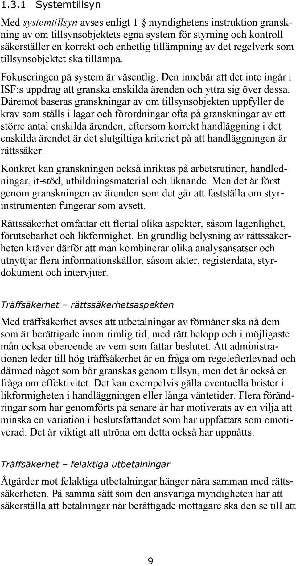 Däremot baseras granskningar av om tillsynsobjekten uppfyller de krav som ställs i lagar och förordningar ofta på granskningar av ett större antal enskilda ärenden, eftersom korrekt handläggning i