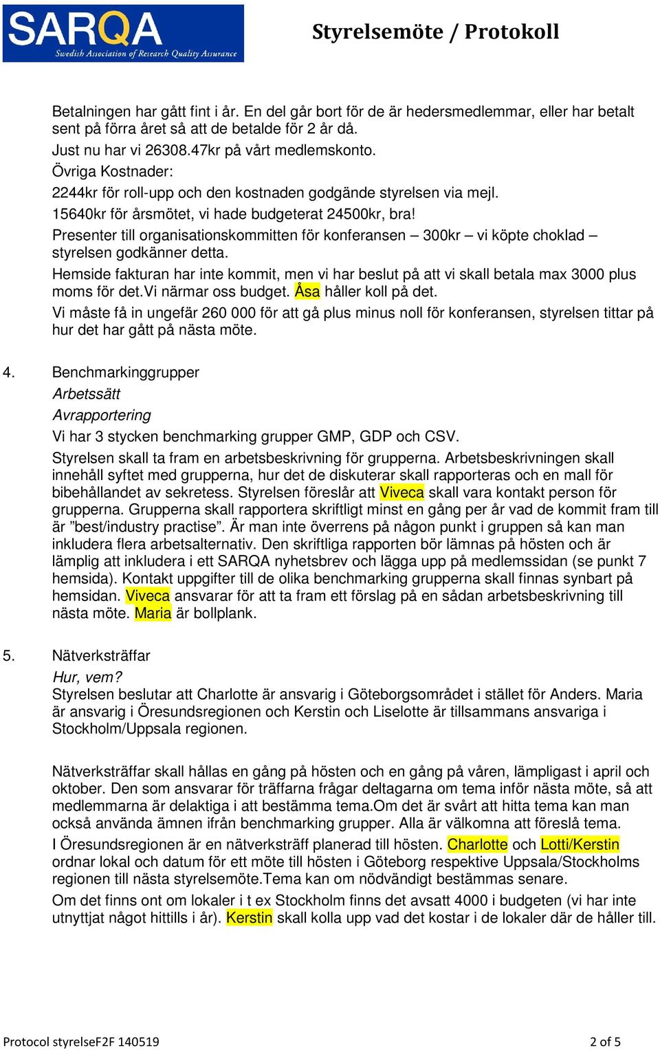 Presenter till organisationskommitten för konferansen 300kr vi köpte choklad styrelsen godkänner detta.