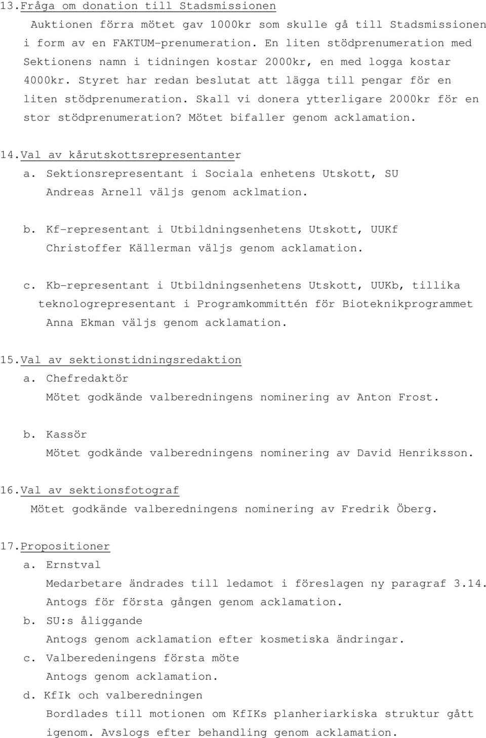 Skall vi donera ytterligare 2000kr för en stor stödprenumeration? Mötet bifaller genom acklamation. 14.Val av kårutskottsrepresentanter a.