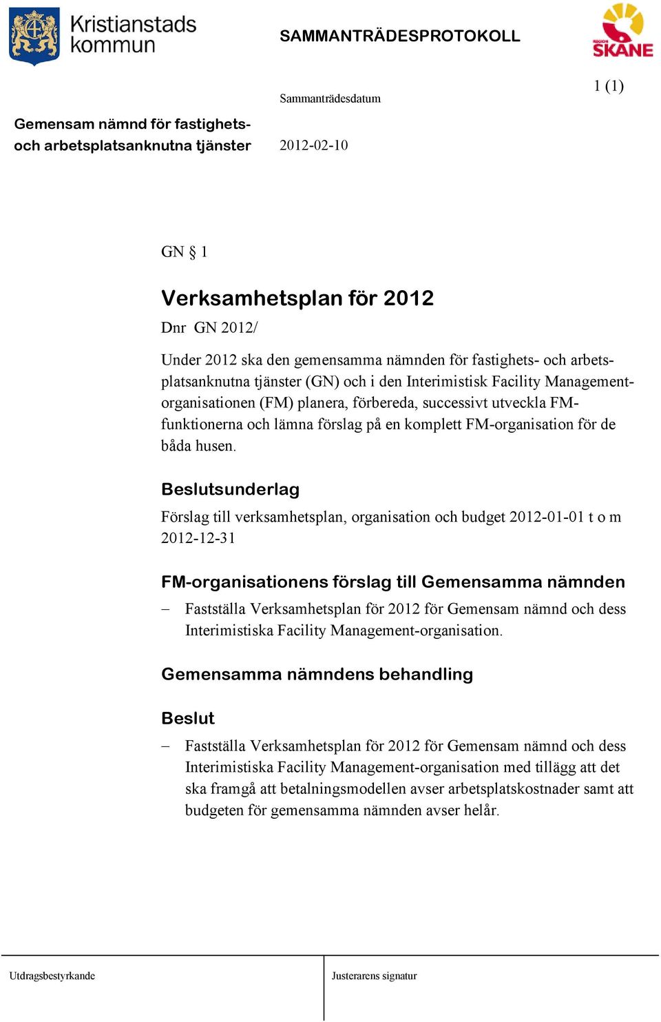 Beslutsunderlag Förslag till verksamhetsplan, organisation och budget 2012-01-01 t o m 2012-12-31 FM-organisationens förslag till Gemensamma nämnden Fastställa Verksamhetsplan för 2012 för Gemensam