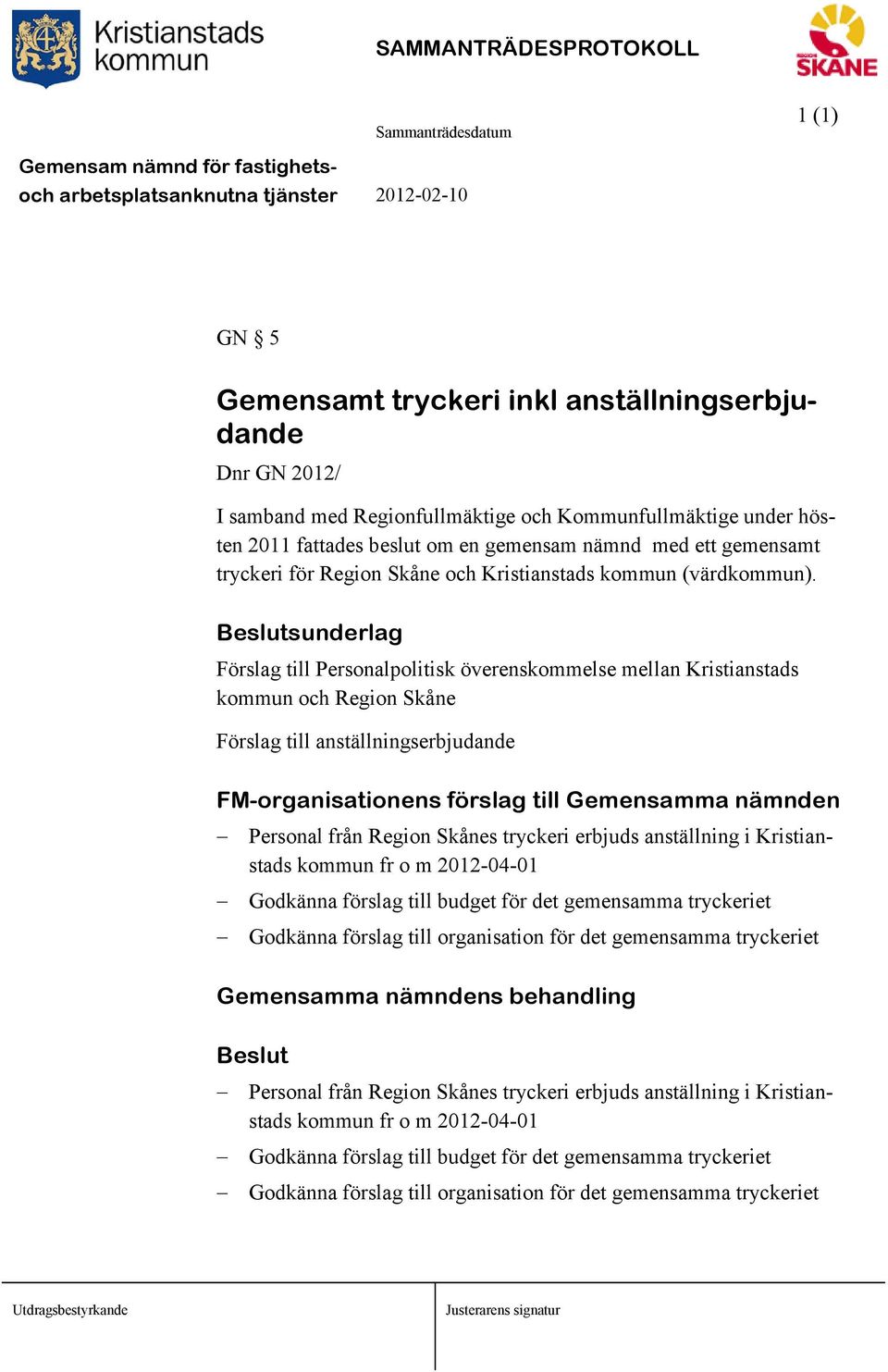 Beslutsunderlag Förslag till Personalpolitisk överenskommelse mellan Kristianstads kommun och Region Skåne Förslag till anställningserbjudande FM-organisationens förslag till Gemensamma nämnden